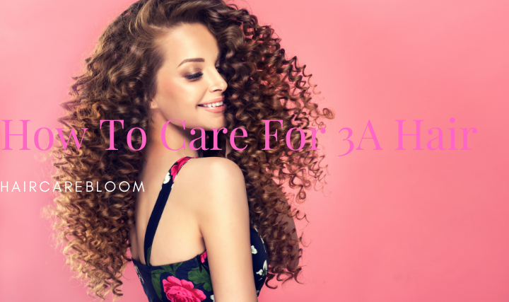 How To Care For 3A Hair