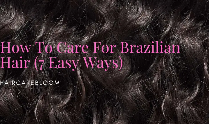 How To Care For Brazilian Hair